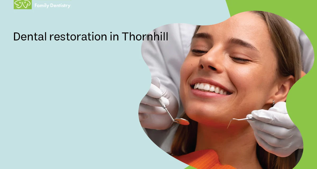 Understanding the Dental Restoration Process in Thornhill